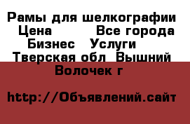 Рамы для шелкографии › Цена ­ 400 - Все города Бизнес » Услуги   . Тверская обл.,Вышний Волочек г.